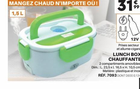 3199  乳  12V  Prises secteur et allume-cigare  LUNCH BOX  CHAUFFANTE  2 compartiments amovibles. Dim.: L. 23,5 x L 16,5 x H. 10,5 cm. Matière: plastique et inox. RÉF. 7093 DONT DEEE 0,13 €  79 