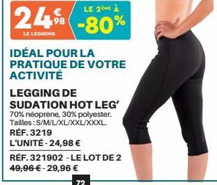 LE 2tHE À  24% -80%  LE LEGGING  IDÉAL POUR LA PRATIQUE DE VOTRE ACTIVITÉ  LEGGING DE  SUDATION HOT LEG' 70% néoprène, 30% polyester. Tailles: S/M/L/XL/XXL/XXXL. RÉF. 3219 L'UNITÉ-24,98 €  RÉF. 321902