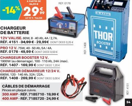 À PARTIR DE 34,99 €  -14% 2999  LE 12 V. VALISE  REF. 0176  CHARGEUR  DE BATTERIE  12V VALISE. 60W, 8-40 Ah, 4A/2,7A.  RÉF. 4151-34,99 € - 29,99€ DONT DEEE 0,25 €  PRO 12 V. 75W, 40-50 Ah, 5A/4A.  RÉF