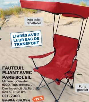 Pare-soleil rabattable  LIVRÉS AVEC LEUR SAC DE TRANSPORT  FAUTEUIL PLIANT AVEC PARE-SOLEIL Matière: polyester 600D. Tube en métal. Dim. (avec toit déplié) : 52 x 52 x 134 cm.  RÉF. 7300  39,99 €-34,9