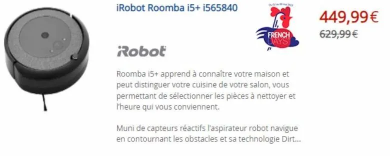 irobot roomba i5+ i565840  robot  roomba i5+ apprend à connaître votre maison et peut distinguer votre cuisine de votre salon, vous permettant de sélectionner les pièces à nettoyer et l'heure qui vous