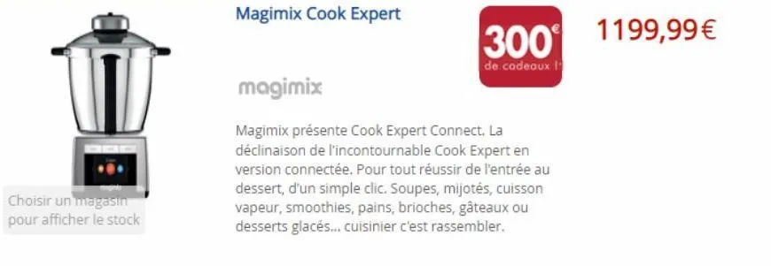 choisir un magasin pour afficher le stock  magimix cook expert  300 1199,99 €  de cadeaux !  magimix  magimix présente cook expert connect. la déclinaison de l'incontournable cook expert en version co