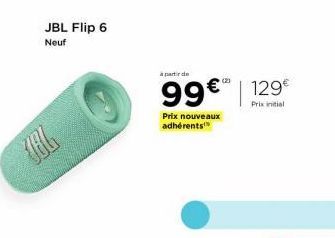 JBL Flip 6 Neuf  186  a partir de  99€ 129€  Prix initial  Prix nouveaux adhérents 