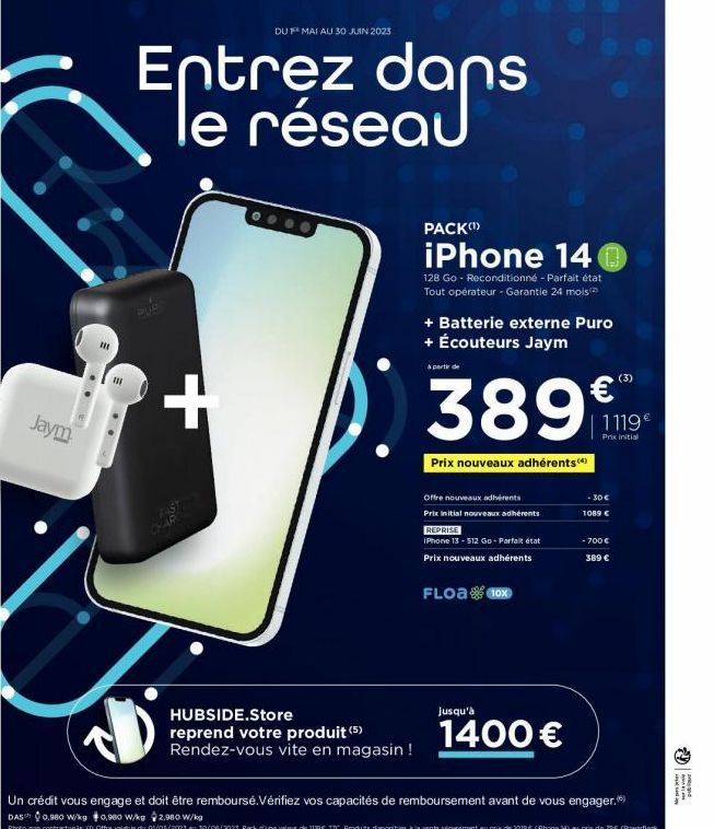 Jaym  Entrez dans le réseau  dans  PUR  DU MAI AU 30 JUIN 2023  +  HUBSIDE.Store reprend votre produit (5) Rendez-vous vite en magasin !  PACK(¹)  iPhone 14  128 Go - Reconditionné - Parfait état Tout