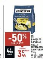 -50%  SUR LE 2  459  SAINT-JEAN  ta  RAVIOLESKI-PROFES  SEXTAR  344  L'UNITE  B  RAVIOLES À POÊLER AUX 3 FROMAGES SAINT-JEAN 310g Lekg: 14681 ou X2 11€10 