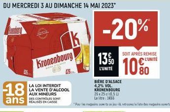 18  ans  Kronenbourg  WERE FACE  LA LOI INTERDIT LA VENTE D'ALCOOL AUX MINEURS DES CONTROLES SONT  -20%  13 %  L'UNITE  SOIT APRÈS REMISE  L'UNITÉ  BIÈRE D'ALSACE 4,2% VOL. KRONENBOURG  26 x 25 cl (6,