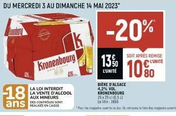 18  ans  kronenbourg  were face  la loi interdit la vente d'alcool aux mineurs des controles sont  -20%  13 %  l'unite  soit après remise  l'unité  bière d'alsace 4,2% vol. kronenbourg  26 x 25 cl (6,