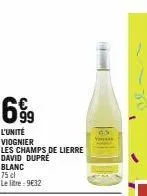 699  l'unité viognier les champs de lierre david dupré  blanc  75 cl le litre: 9€32  65 