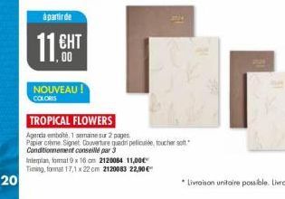 20  à partir de  11.HT  ЕНТ  ,00  NOUVEAU ! COLORIS  Interplan, format 9 x 16 cm 2120064 11,00€  Timing, format 17,1 x 22 cm 2120083 22,90€  TROPICAL FLOWERS  Agenda embolté, 1 semaine sur 2 pages  Pa