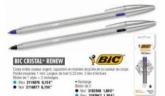 BIC CRISTAL® RENEW  BIC  Corps métal couleur argent, capuchon en matière recyclée de la couleur du corps. Pointe moyenne 1 mm Largeur de trait 0.32 mm. 3 km d'éature  Blister de 1 stylo+2 recharges Bl