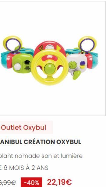 Outlet Oxybul  MANIBUL CRÉATION OXYBUL  Volant nomade son et lumière  DE 6 MOIS À 2 ANS  36,99€ -40% 22,19€ 