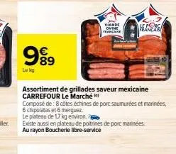 999⁹9  le kg  viande ovine ancare  assortiment de grillades saveur mexicaine carrefour le marché  le porc francais  composé de : 8 côtes échines de porc saumurées et marinées,  6 chipolatas et 6 mergu