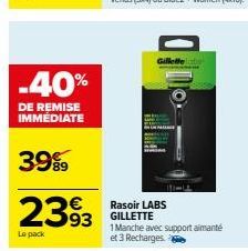 -40%  DE REMISE IMMEDIATE  3999  2393  Le pack  Rasoir LABS GILLETTE  1 Manche avec support aimanté et 3 Recharges 