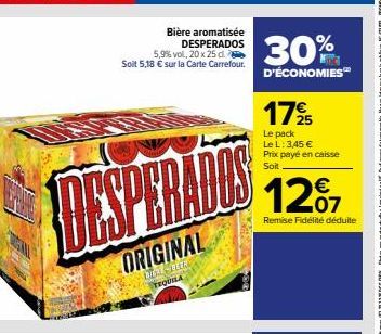 Bière aromatisée DESPERADOS 5,9% vol, 20 x 25 d. Soit 5,18 € sur la Carte Carrefour.  Darming  ORIGINAL  LUGHE PEEK TEQUILA  30%  D'ÉCONOMIES™  1795  Le pack Le L: 3,45 € Prix payé en caisse Soit  12%