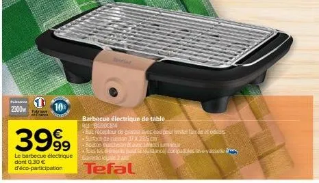 pance  2300w  fabrique a france  10  3999  le barbecue électrique dont 0,30 € d'éco-participation  barbecue électrique de table. rbg900814  bac récepteur de graisse avec eau pour limiter fumée et odet