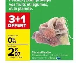 3+1  offert  vendu sou  99  les 4 pour  2⁹7  l'unit): 0,74 €  sac réutilisable  tissu en maille et cordon de coton bio. dimensions: 30x38 cm 