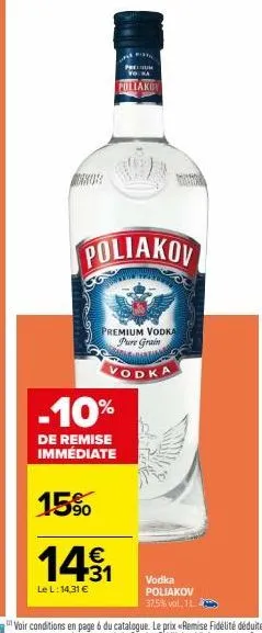 pretium  poliakov  poliakov  premium vodka pure grain  vodka  -10%  de remise immédiate  15%  14.1  €  le l: 14,31 €  vodka poliakov 37,5% vol. 11 