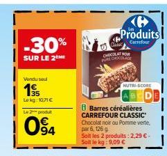 -30%  SUR LE 2ME  Vendu sel  195  Le kg: 10.71€ Le produit  04  B Barres céréalières CARREFOUR CLASSIC Chocolat noir ou Pomme verte,  par 6, 126 g  Soit les 2 produits : 2,29 € - Soit le kg: 9,09 €  C