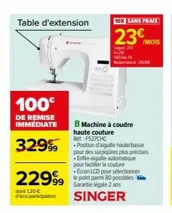 table d'extension  100€  de remise immédiate  32999  22999  dont 1,20 € d'éco-participation  10x sans frais  23€  129€ 9x29€ ta  /mois  206.39€  machine à coudre haute couture ref.:f527chc  • position