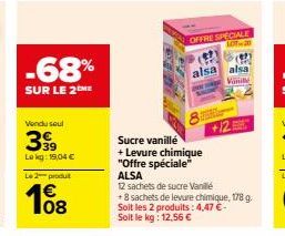 -68%  SUR LE 2ME  Vendu seul  399  Lekg: 19,04 €  Le 2 produt  108  OFFRE SPECIALE  Sucre vanillé  + Levure chimique  "Offre spéciale" ALSA  alsa alsa  V  12 sachets de sucre Vanille  +8 sachets de le