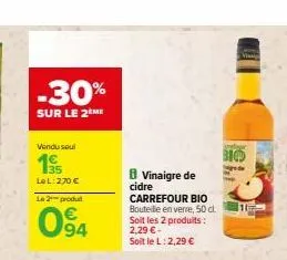 -30%  sur le 2ème  vendu seul  195  le l: 2,70 €  le 2  produt  094  8 vinaigre de cidre  carrefour bio bouteille en verre, 50 cl. soit les 2 produits : 2,29 € - soit le l: 2,29 €  biod  gede  1 