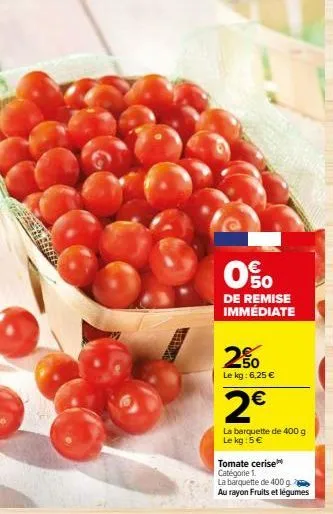 wethor  00  de remise immédiate  2%  le kg: 6,25 €  2€  la barquette de 400 g le kg: 5 €  tomate cerise catégorie 1.  la barquette de 400 g  au rayon fruits et légumes 