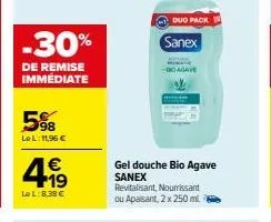 -30%  de remise immédiate  98  le l: 11,96 €  €  4999  lel:8,38 €  duo pack  sanex  qagave  gel douche bio agave sanex revitalisant, nourrissant ou apaisant, 2 x 250 ml. 