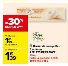 -30%  SUR LE 2tHE  Vendu sout  199  Lokg: 9,95 €  Le 2 produit  4€  les fondantes  Reflets France  8 Biscuit de rousquilles  fondantes REFLETS DE FRANCE 2009  Soit les 2 produits: 3,38 € -  Soit le kg