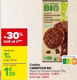 -30%  sur le 2 me  vendu seul  199  lokg: 1137 €  le 2 produit  carrefour  bio  cookies pépites de chocolat et quinoa chocoladedruppels en quinoa  cookies  carrefour bio  pépites de chocolat et quinoa