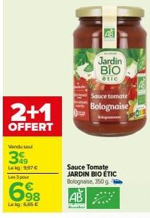 2+1  OFFERT  Vendu seul  349  Le kg: 9,97 €  Les 3 pour  698  Lekg: 6,65 €  Jardin BIO  étic  Sauce tomate  Bolognaise  Sauce Tomate JARDIN BIO ÉTIC Bolognaise, 350 g  AB 