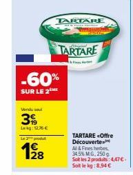 Vandu seul  39  Lag: 12.36 €  Le 2 produt  12/28  -60%  SUR LE 2 ME  TARTARE  REFORE From  TARTARE  Hab  TARTARE «Offre Découverte All&Fines herbes 34.5% MG, 250 g Soit les 2 produits: 4,47€. Soit le 