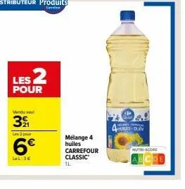 les 2  pour  vendu seul  321  les 2 pour  6€  lel:3€  mélange 4 huiles carrefour classic 1l  kland en  hurles-olicy  nutri-score 