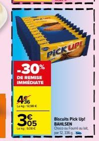 -30%  DE REMISE IMMÉDIATE  4%  Lekg: 12.98 €  365  €  Lokg: 908 €  PICK UP!  we  Biscuits Pick Up! BAHLSEN  Choco ou Fourreau leit par 12,336 g  T 