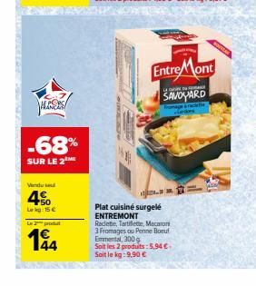 Bang  VECSORS  -68%  SUR LE 2  Vanduse  4%  Le kg 15 €  La 2 produ  194  44  Entre Mont  i arioel Do SAVOYARD  Plat cuisiné surgelé ENTREMONT  M  Raclete, Tartilette, Macaroni 3 Fromages ou Penne Boeu