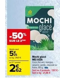 -50%  sur le 2  vendu su  5%  lokg217 €  le 2 produ  €  262  ak  mochi glacé  mochi glacé mei asia  coco, the vert, mangue sésame, vanille, chocolat ou fraise, 180g soit les 2 produits: 7,87 €-soit le