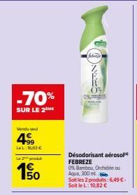 -70%  SUR LE 2  Vendu se  4⁹9  LL: 16,63 €  Le produt  4€ 150  Désodorisant aérosol FEBREZE  0% Bambou, Orchidée ou Aqua, 300 ml  Soit les 2 produits: 6,49 €. Soit le L: 10,82 €  