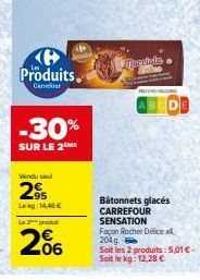 Produits,  Carrer  -30%  SUR LE 2 ME  Vendul  2⁹  L:14,46 €  Le 2 produt  06  Terciale  200  Bâtonnets glacés CARREFOUR  SENSATION  Façon Rocher Delice 204g  Soit les 2 produits: 5,01 € Soit le kg: 12