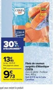 costa  fild's de saumon  30%  d'économies  13%  lekg:34,75 € prix payé encaisse sait  993  remse fidididule  seur  2021  filets de saumon surgelés d'atlantique costa zone de pêche: pacifique nord, 400