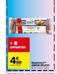 +8 OFFERTES  4.99  €  Le kg: 6,30 €  Madeleines ARMOR DELICES 16-8 offertes, 792 g 