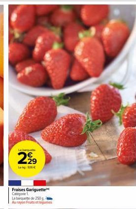 La barquette  N  429  Lekg: 916 €  Fraises Gariguette Catégorie 1.  La barquette de 250 g. Au rayon Fruits et légumes 