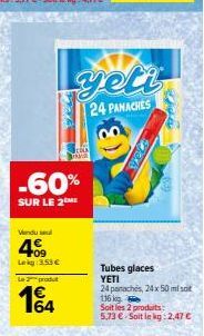 Vendul  409  Lekg 3.53 € Le produ  -60%  SUR LE 2 ME  1664  CA  AR  XIX  yeti  24 PANACHES  3  Tubes glaces YETI 24 panachés, 24 x 50 ml  116 kg  Soit les 2 produits: 5.73 € Soit le kg: 2,47 € 