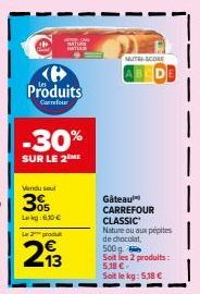Produits  Carrefour  -30%  SUR LE 2M  Vendiu seul  30  Lekg: 630 €  La 2 produt  2933  13  NATU  MUTRI-SCORE  Gâteau CARREFOUR CLASSIC  Nature ou aux pépites de chocolat,  HO  500g Soit les 2 produits