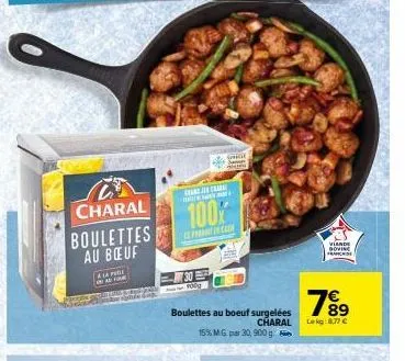 charal boulettes au bœuf  a la pol al four  30 folg  gard char  100k  ce pro cash  unilil  shp  boulettes au boeuf surgelées charal 15% mg par 30, 900g  vande doving francaise  7%⁹9  89  lekg:8,77 € 