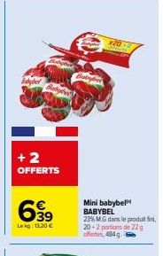 +2 OFFERTS  699  Le kg: 13.20 €  Babyber  x20-2  Mini babybel BABYBEL 23% MG dans le produit fini, 20+2 portions de 22 g offertes, 484 g 