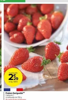 la banquette  2,2⁹  lekg: 906 €  fraises gariguette catégorie 1. la barquette de 250 g. au rayon fruits et légumes 