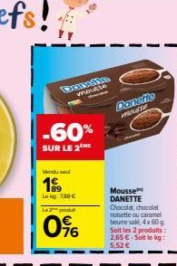 -60%  SUR LE 2 ME  Vendu  1999  Lokg: 788 €  Le 2 produ  0%  moutte  Danefie  mouse  Mousse DANETTE Chocolat, chocolat noisette ou caramel beune sale, 4x 60 g Soit les 2 produits: 2,65 € Soit le kg: 5