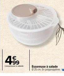 49  €  L'essoreuse à salade  HA  Essoreuse à salade 25 cm. En polypropylène 