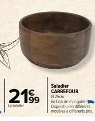 2199  le salader  saladier carrefour ø25cm  en bois de manguier disponible en différents modèles à différents prix 
