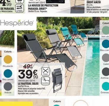 Coloris  Moutarde  Bleu canard  Ardoise  Hespéride  dent éco-part. 8,04 €  LA HOUSSE DE PROTECTION PARASOL DROIT* 250x175 cm. Polyester  49%  39€  dont éco-part 0,61 €/ LE FAUTEUIL SILOS 6x93x110cm  M