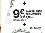 9€  la guirlande 10 ampoules 99 2,80 m  dont deee 0,02 €  ventouses 